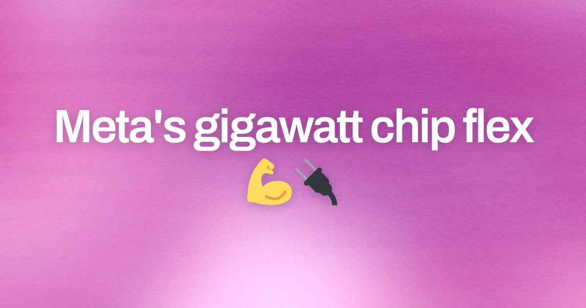 Cover image for Meta's gigawatt chip flex 💪🔌