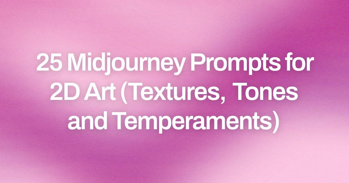 Cover image for 25 Midjourney Prompts for 2D Art (Textures, Tones and Temperaments)