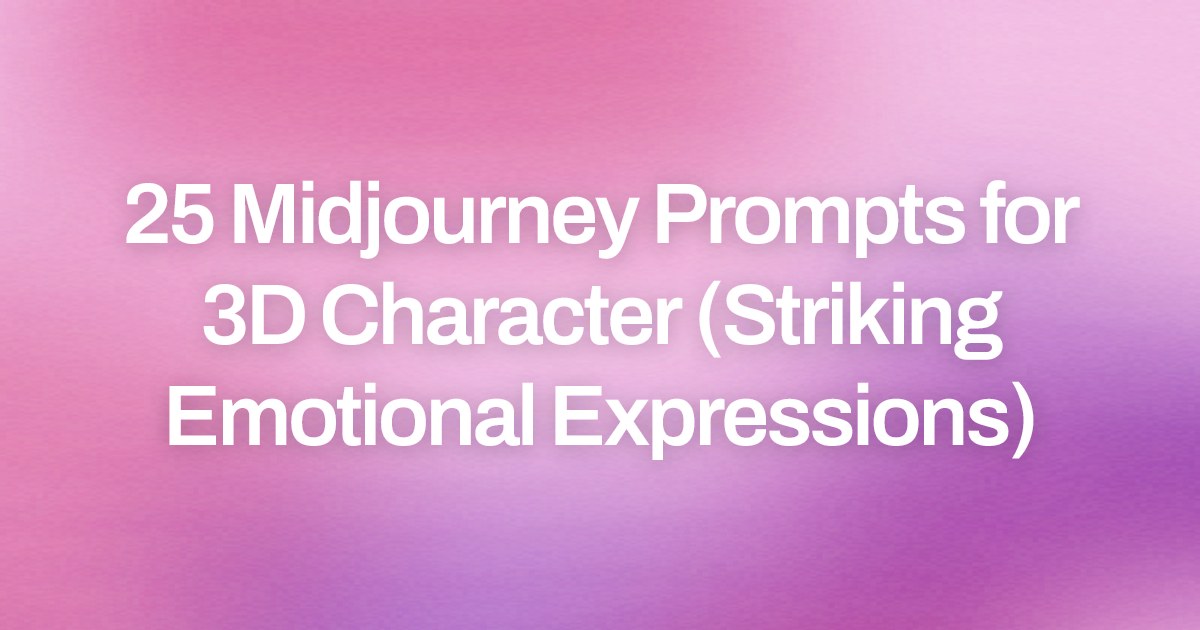 Cover image for 25 Midjourney Prompts for 3D Character (Striking Emotional Expressions)