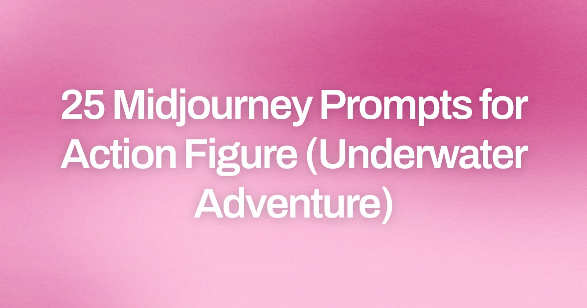 Cover image for 25 Midjourney Prompts for Action Figure (Underwater Adventure)