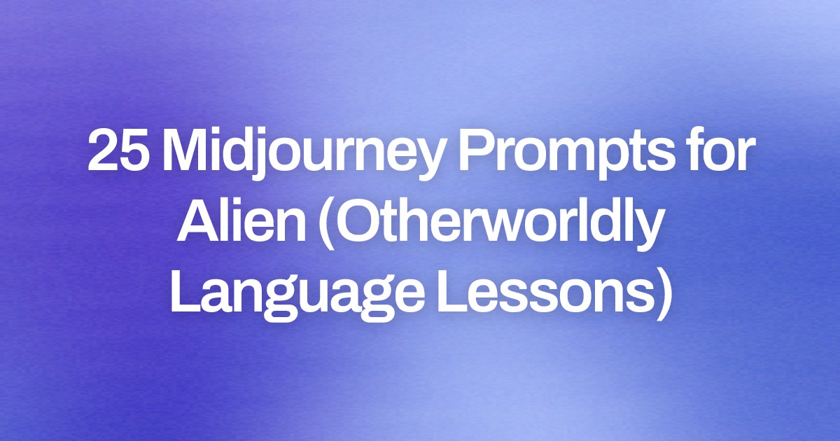 Cover image for 25 Midjourney Prompts for Alien (Otherworldly Language Lessons)