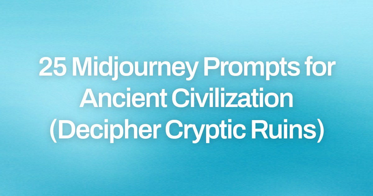 Cover image for 25 Midjourney Prompts for Ancient Civilization (Decipher Cryptic Ruins)