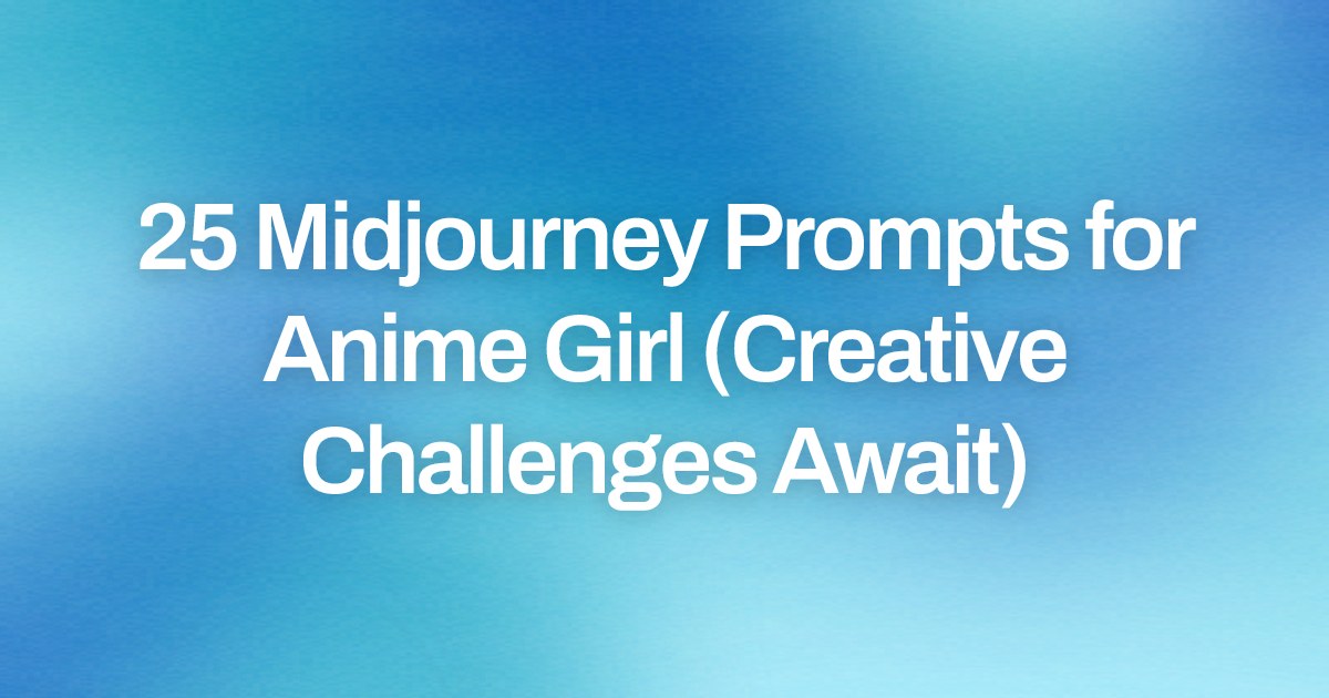 Cover image for 25 Midjourney Prompts for Anime Girl (Creative Challenges Await)
