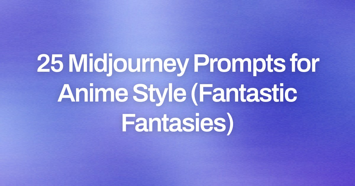Cover image for 25 Midjourney Prompts for Anime Style (Fantastic Fantasies)