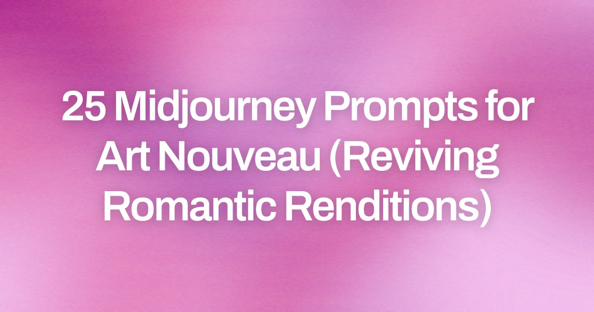 Cover image for 25 Midjourney Prompts for Art Nouveau (Reviving Romantic Renditions)