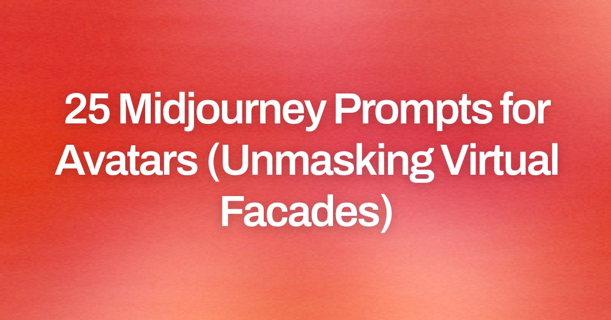 Cover image for 25 Midjourney Prompts for Avatars (Unmasking Virtual Facades)