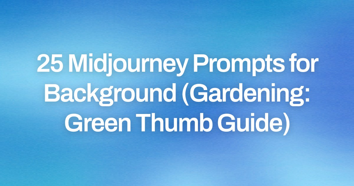 Cover image for 25 Midjourney Prompts for Background (Gardening: Green Thumb Guide)