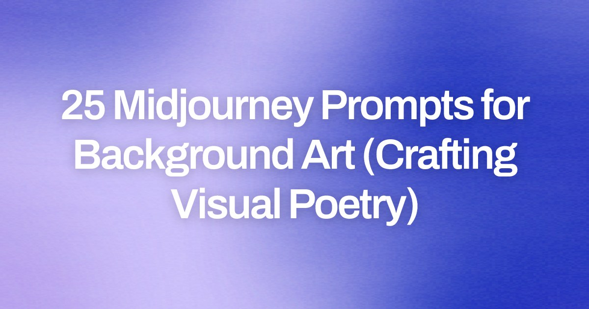 Cover image for 25 Midjourney Prompts for Background Art (Crafting Visual Poetry)