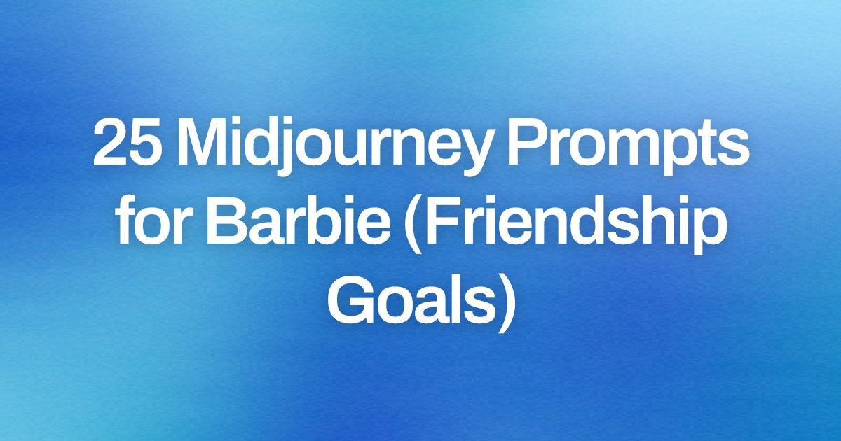 Cover image for 25 Midjourney Prompts for Barbie (Friendship Goals)