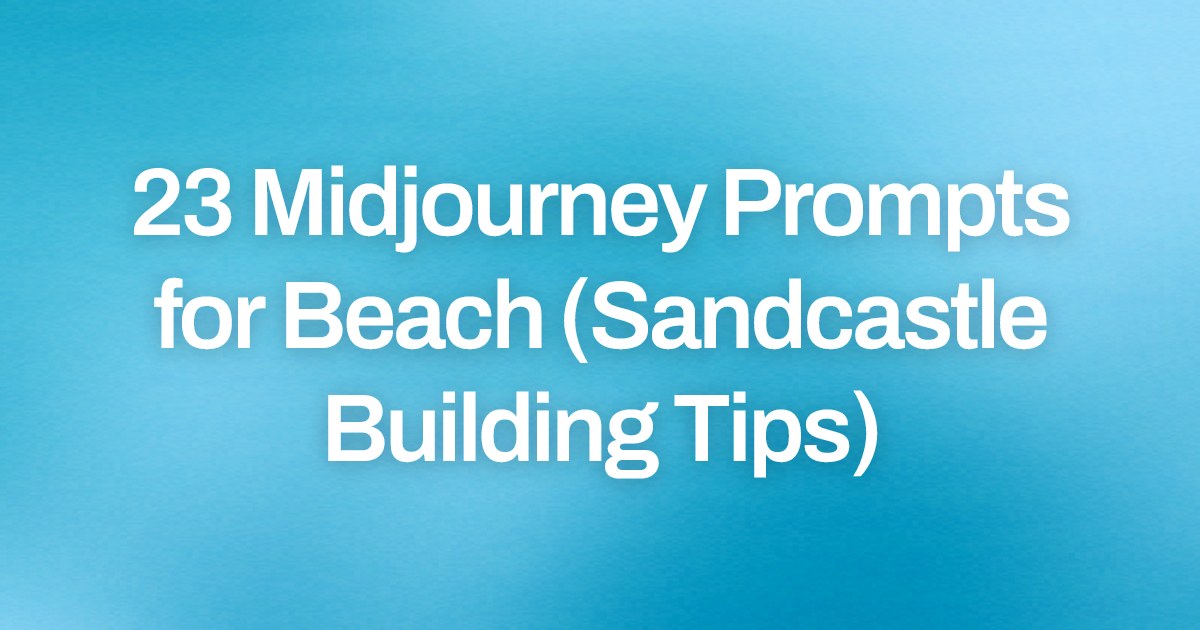 Cover image for 23 Midjourney Prompts for Beach (Sandcastle Building Tips)