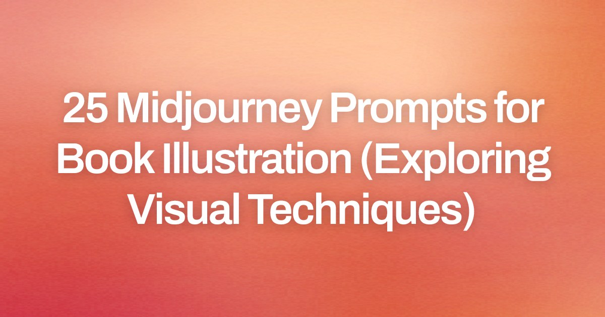 Cover image for 25 Midjourney Prompts for Book Illustration (Exploring Visual Techniques)