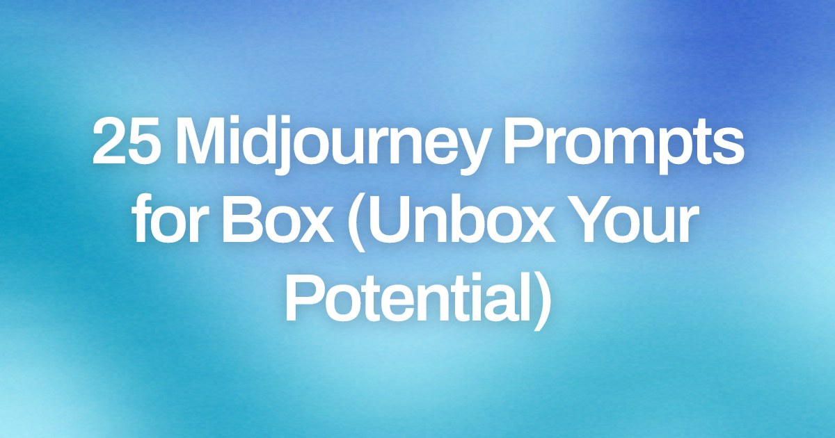 Cover image for 25 Midjourney Prompts for Box (Unbox Your Potential)