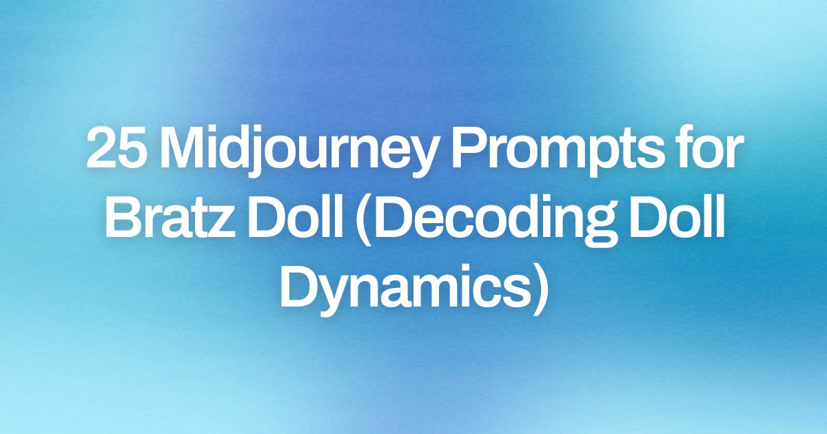 Cover image for 25 Midjourney Prompts for Bratz Doll (Decoding Doll Dynamics)