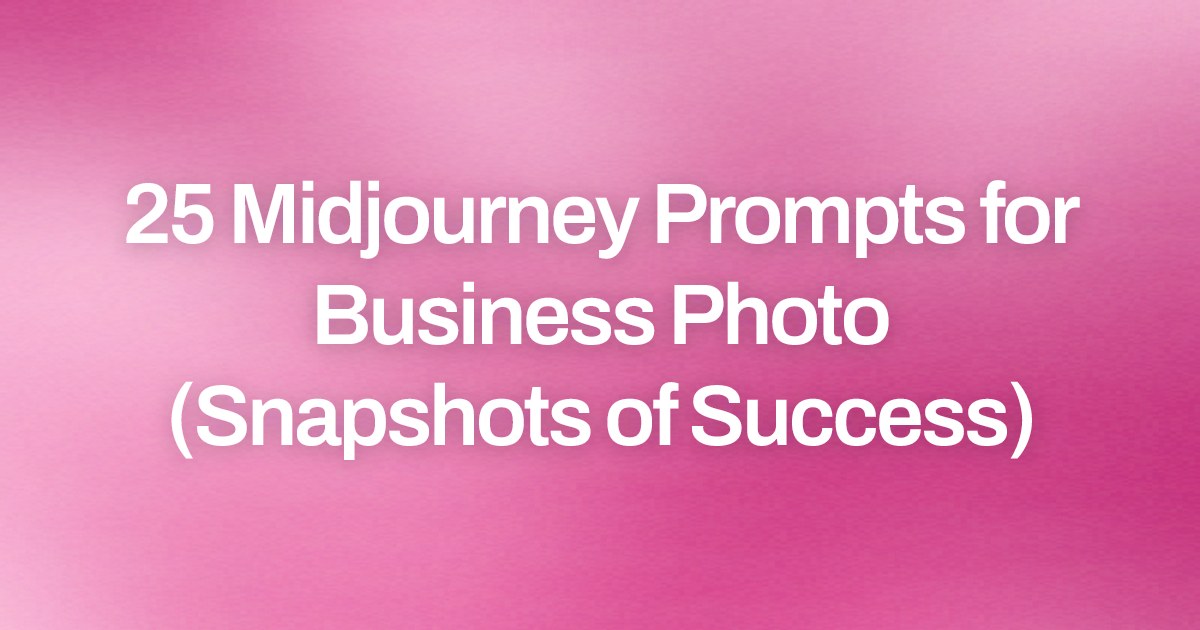 Cover image for 25 Midjourney Prompts for Business Photo (Snapshots of Success)