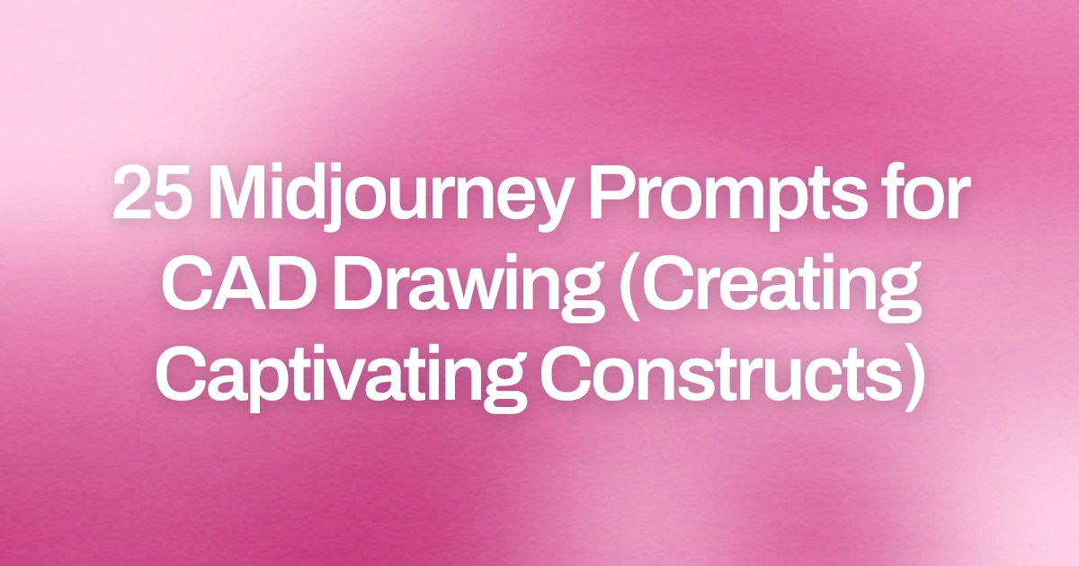 Cover image for 25 Midjourney Prompts for CAD Drawing (Creating Captivating Constructs)
