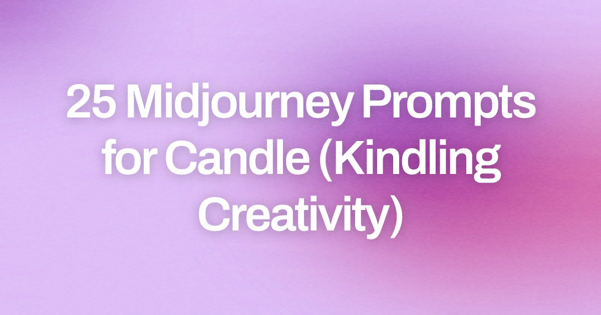 Cover image for 25 Midjourney Prompts for Candle (Kindling Creativity)