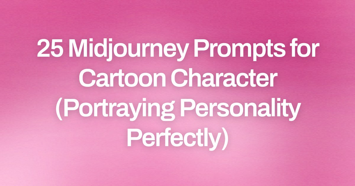 Cover image for 25 Midjourney Prompts for Cartoon Character (Portraying Personality Perfectly)
