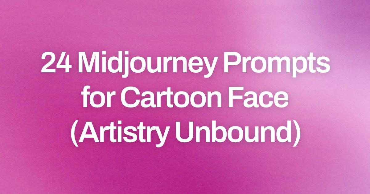 Cover image for 24 Midjourney Prompts for Cartoon Face (Artistry Unbound)