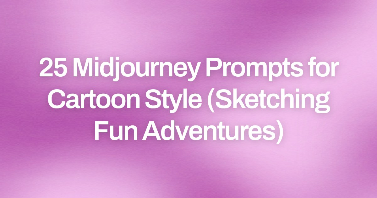Cover image for 25 Midjourney Prompts for Cartoon Style (Sketching Fun Adventures)