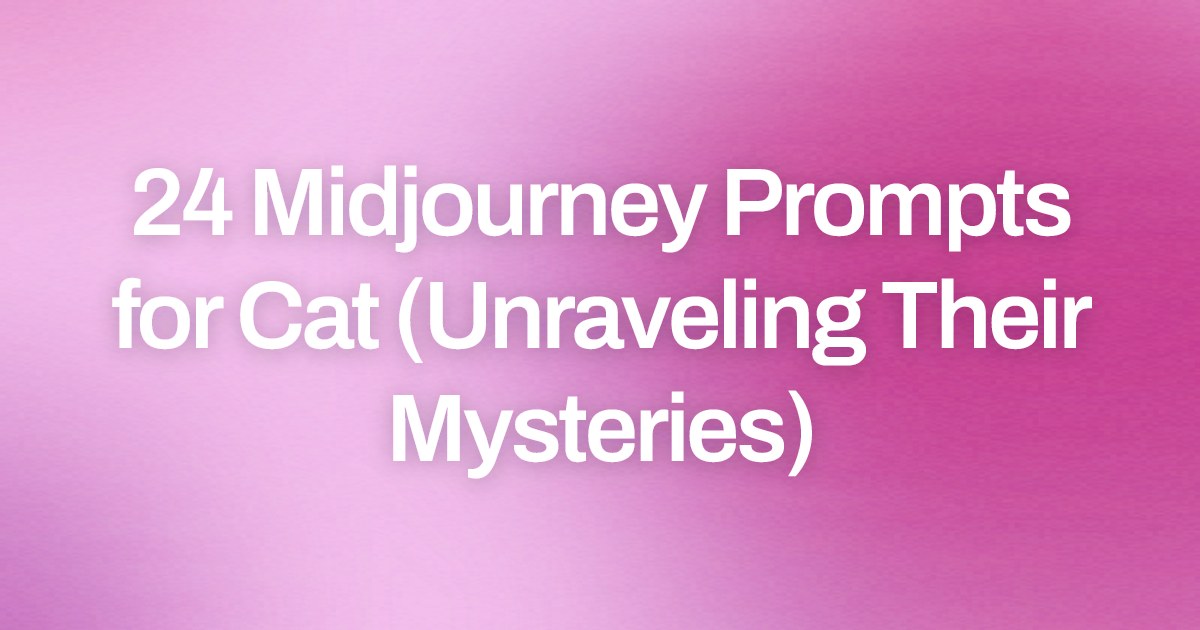 Cover image for 24 Midjourney Prompts for Cat (Unraveling Their Mysteries)
