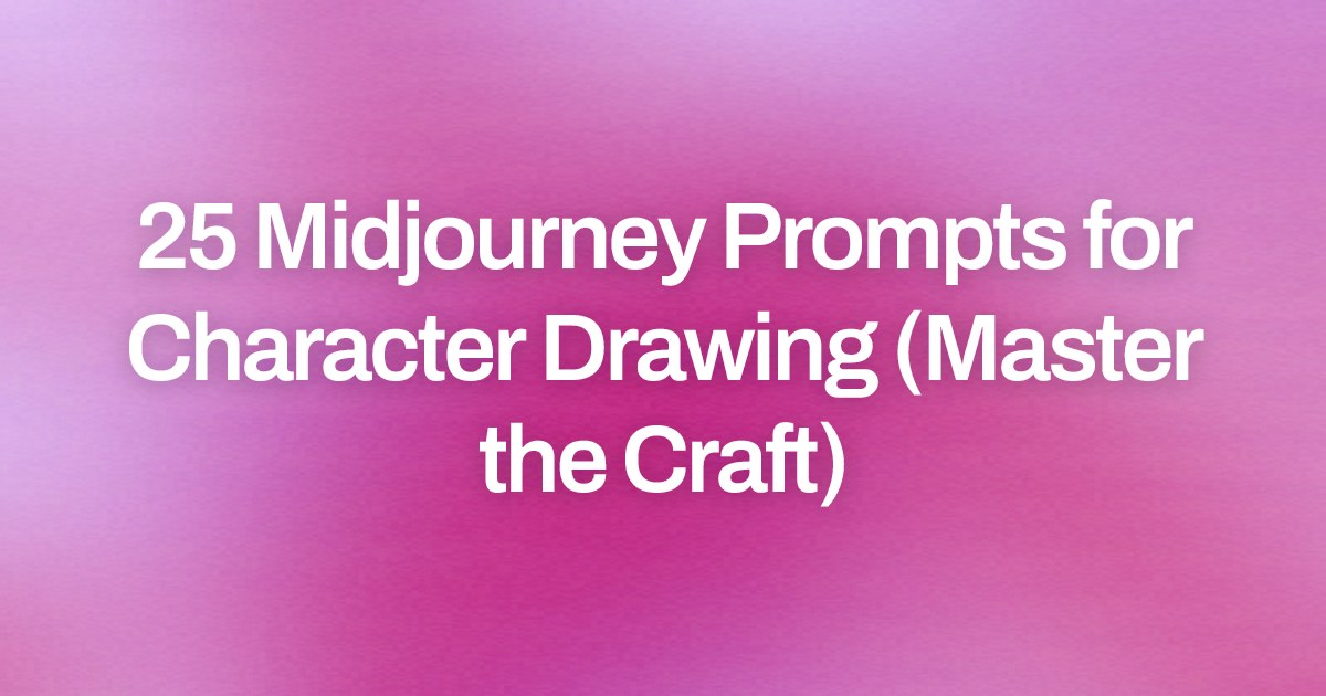 Cover image for 25 Midjourney Prompts for Character Drawing (Master the Craft)