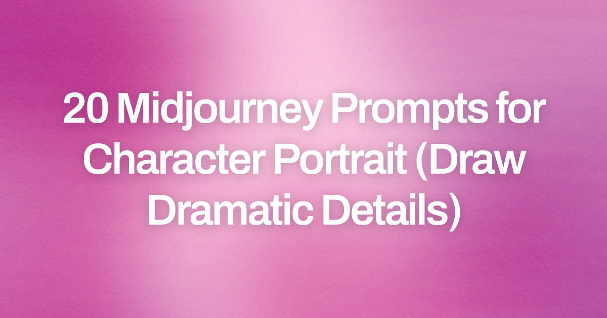 Cover image for 20 Midjourney Prompts for Character Portrait (Draw Dramatic Details)