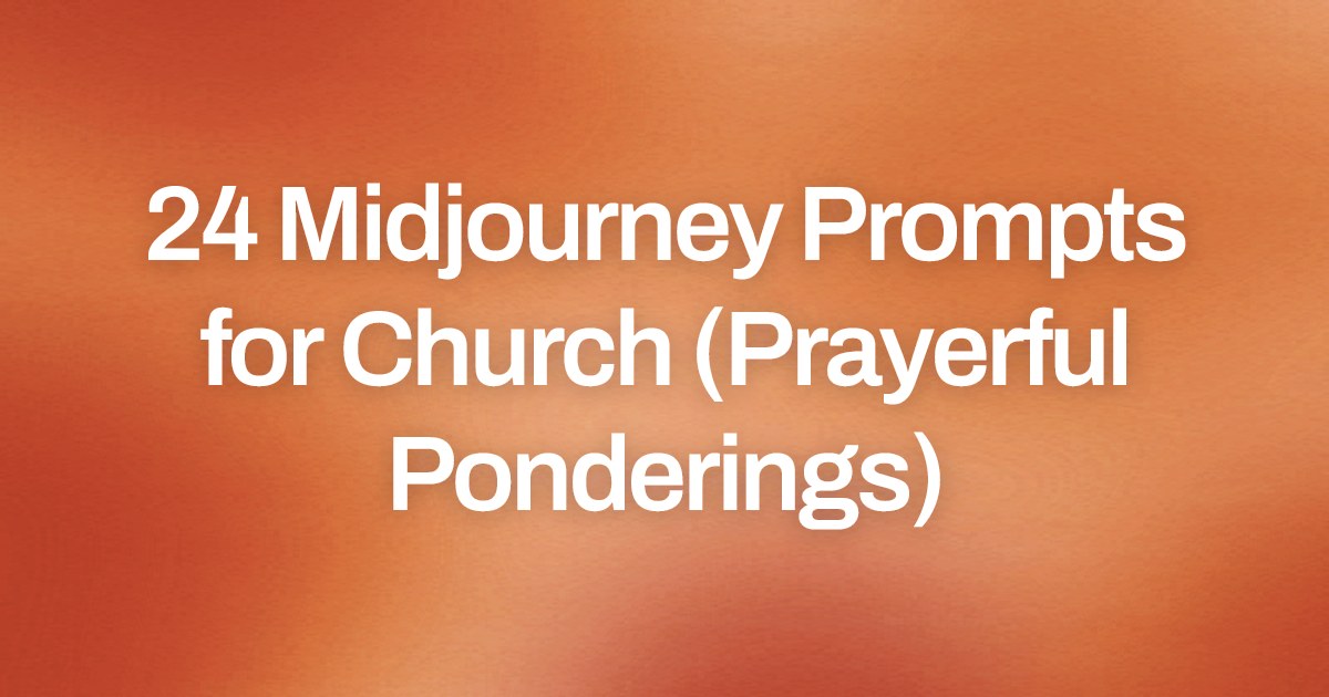 Cover image for 24 Midjourney Prompts for Church (Prayerful Ponderings)