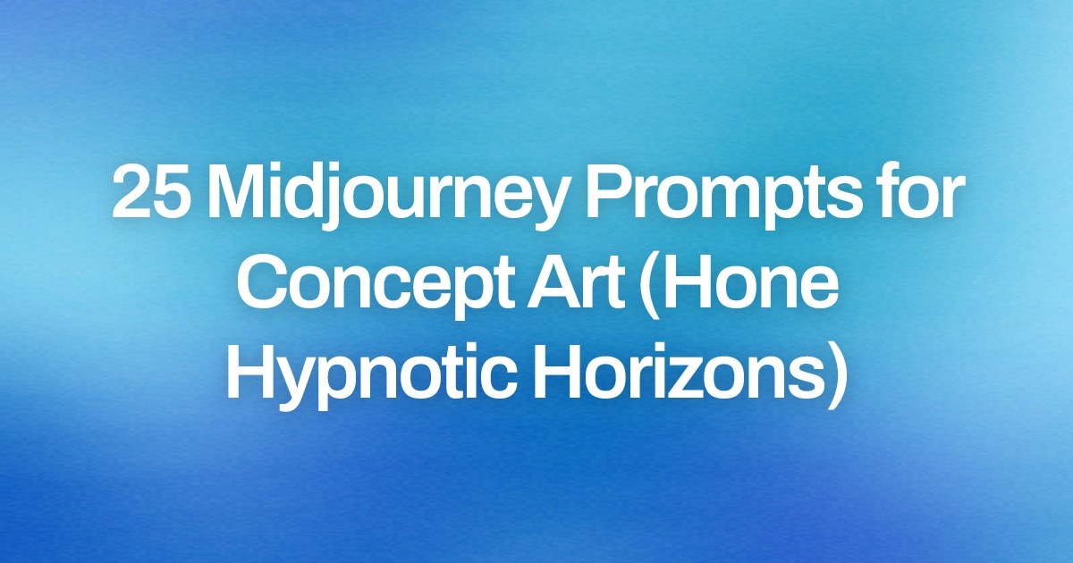 Cover image for 25 Midjourney Prompts for Concept Art (Hone Hypnotic Horizons)