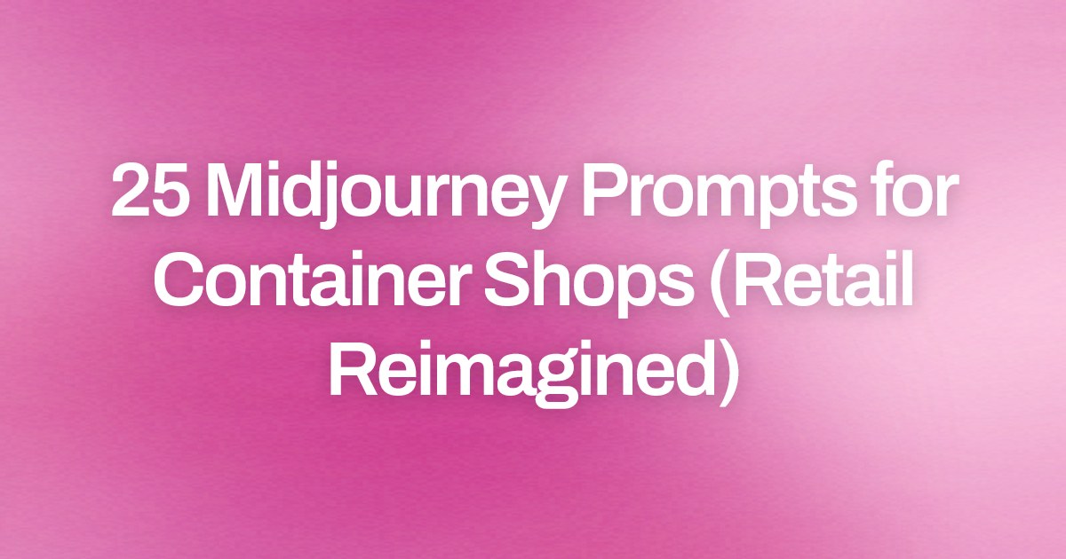 Cover image for 25 Midjourney Prompts for Container Shops (Retail Reimagined)
