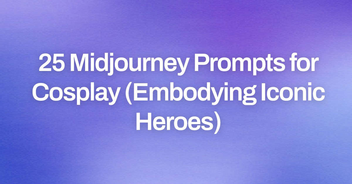 Cover image for 25 Midjourney Prompts for Cosplay (Embodying Iconic Heroes)