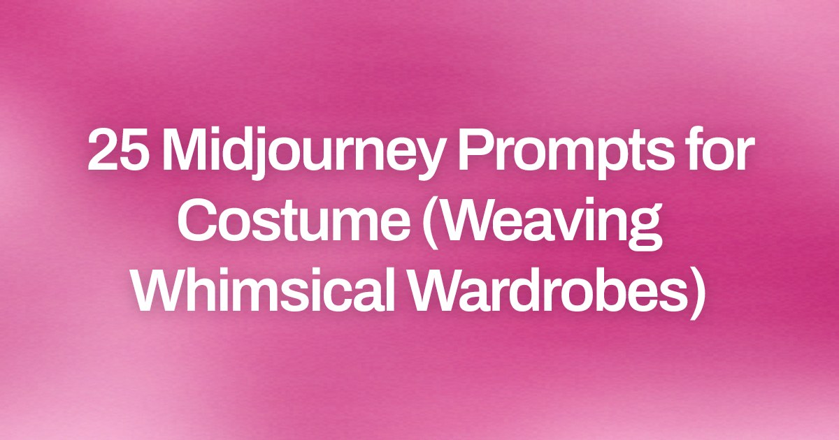 Cover image for 25 Midjourney Prompts for Costume (Weaving Whimsical Wardrobes)
