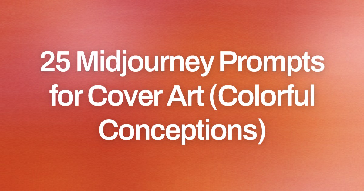 Cover image for 25 Midjourney Prompts for Cover Art (Colorful Conceptions)