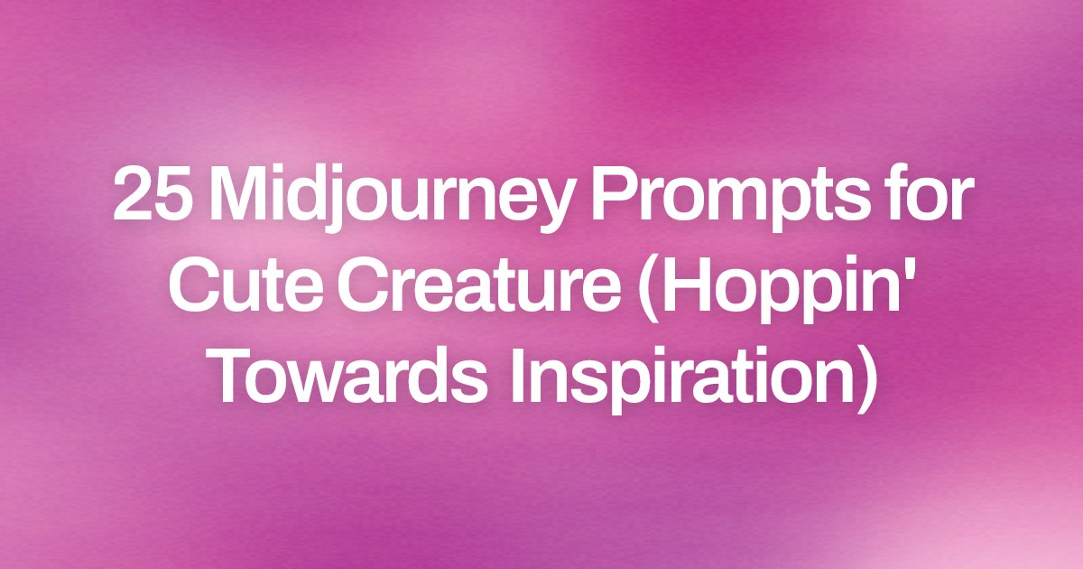 Cover image for 25 Midjourney Prompts for Cute Creature (Hoppin' Towards Inspiration)
