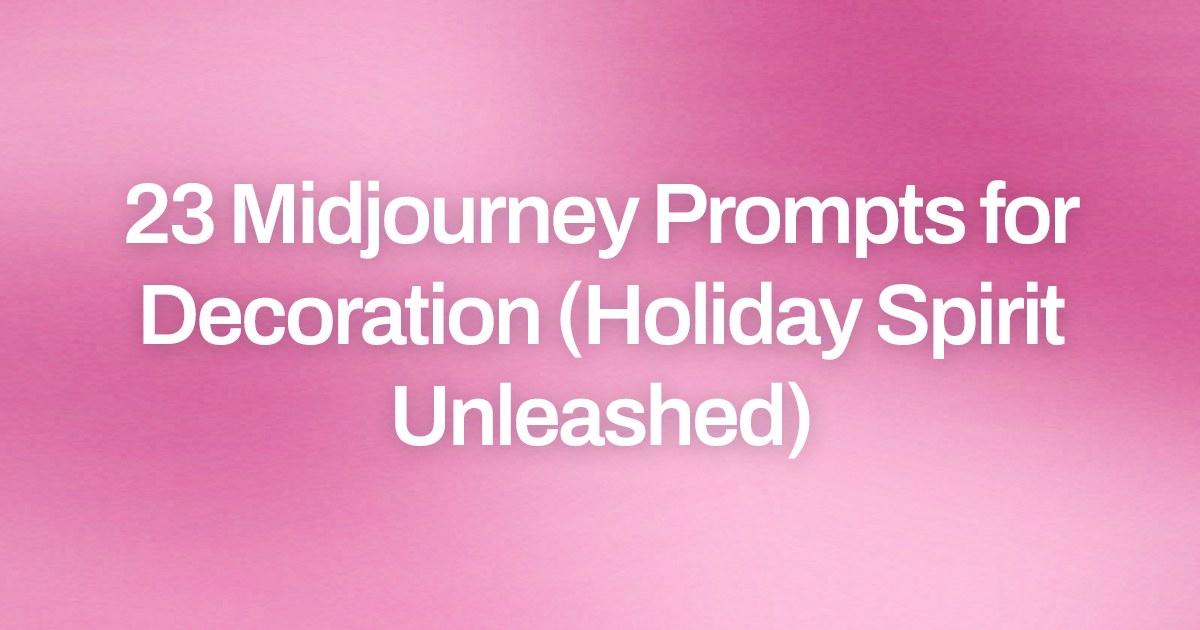 Cover image for 23 Midjourney Prompts for Decoration (Holiday Spirit Unleashed)