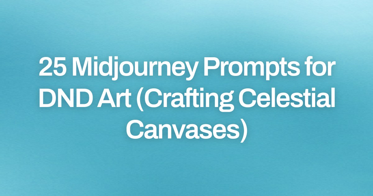 Cover image for 25 Midjourney Prompts for DND Art (Crafting Celestial Canvases)
