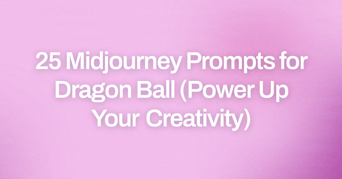 Cover image for 25 Midjourney Prompts for Dragon Ball (Power Up Your Creativity)