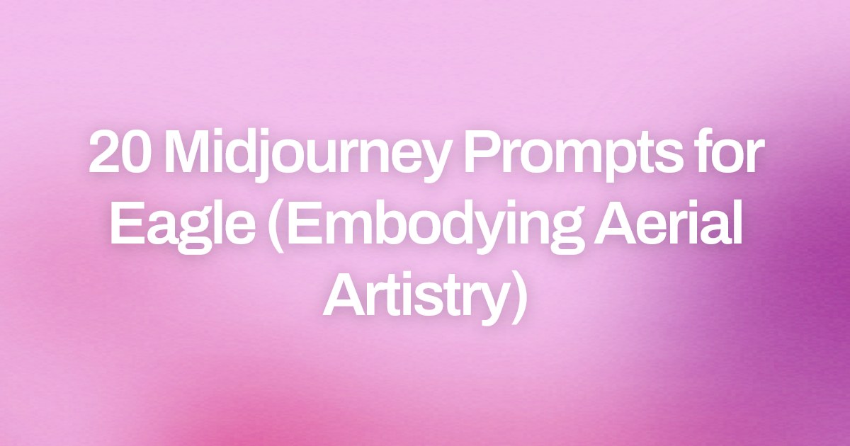 Cover image for 20 Midjourney Prompts for Eagle (Embodying Aerial Artistry)