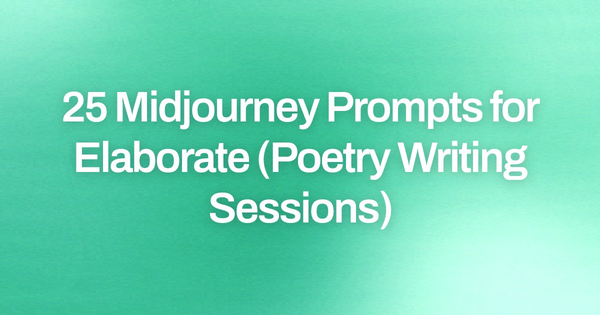 Cover image for 25 Midjourney Prompts for Elaborate (Poetry Writing Sessions)