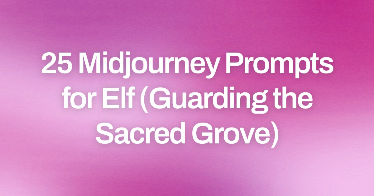 Cover image for 25 Midjourney Prompts for Elf (Guarding the Sacred Grove)