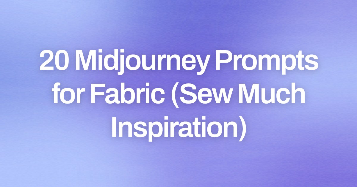 Cover image for 20 Midjourney Prompts for Fabric (Sew Much Inspiration)