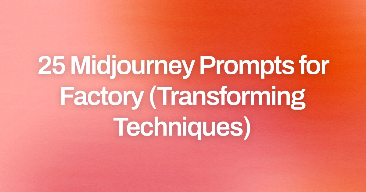 Cover image for 25 Midjourney Prompts for Factory (Transforming Techniques)