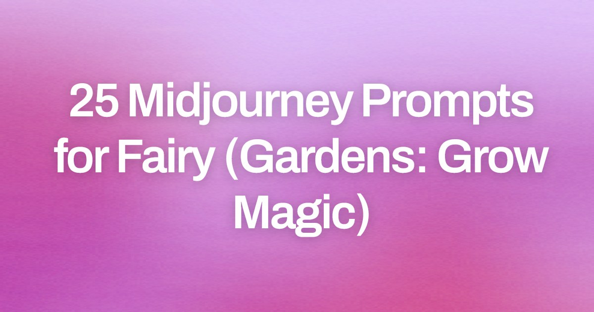 Cover image for 25 Midjourney Prompts for Fairy (Gardens: Grow Magic)