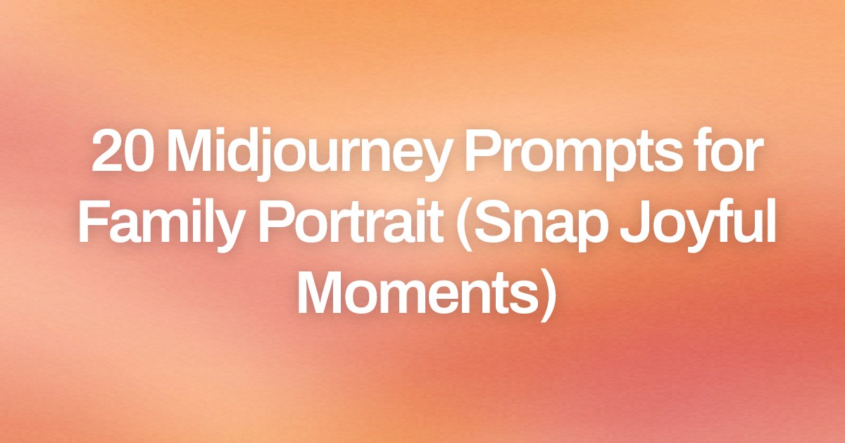Cover image for 20 Midjourney Prompts for Family Portrait (Snap Joyful Moments)