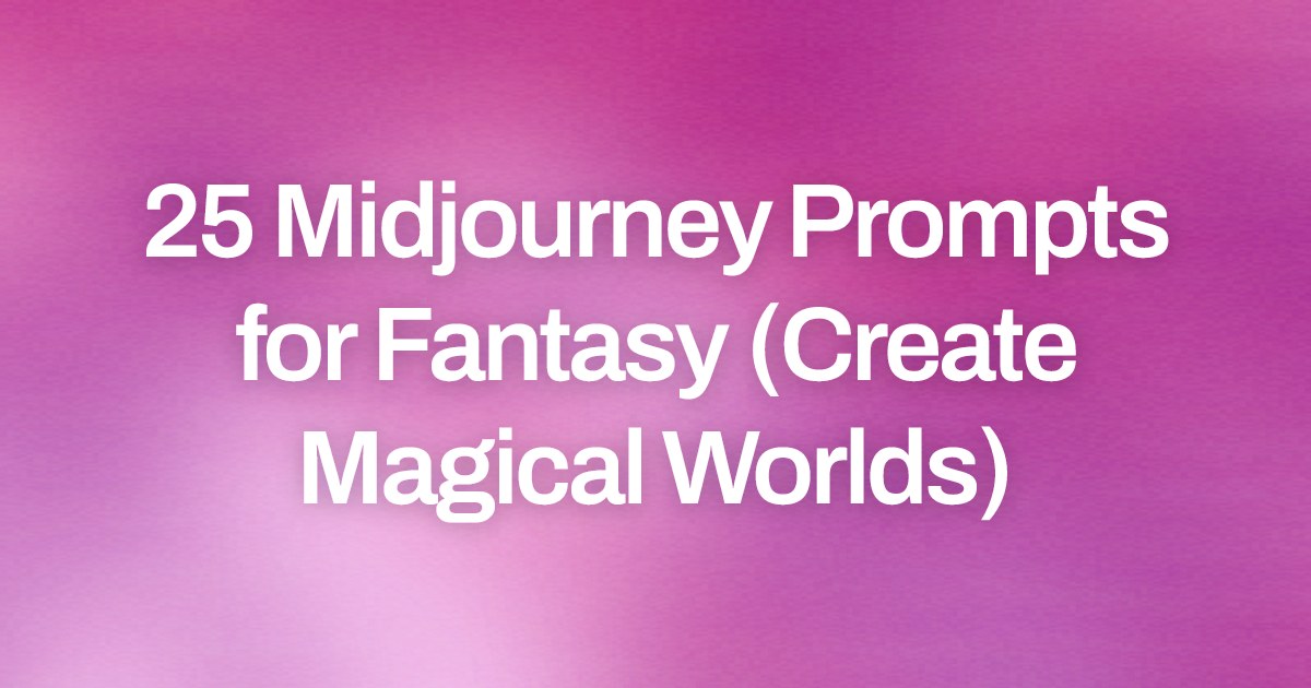 Cover image for 25 Midjourney Prompts for Fantasy (Create Magical Worlds)