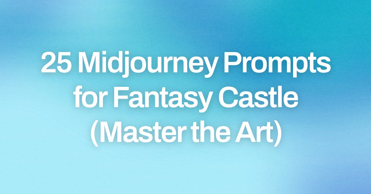 Cover image for 25 Midjourney Prompts for Fantasy Castle (Master the Art)