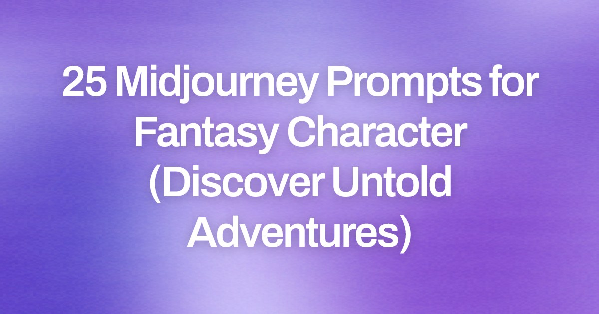 Cover image for 25 Midjourney Prompts for Fantasy Character (Discover Untold Adventures)
