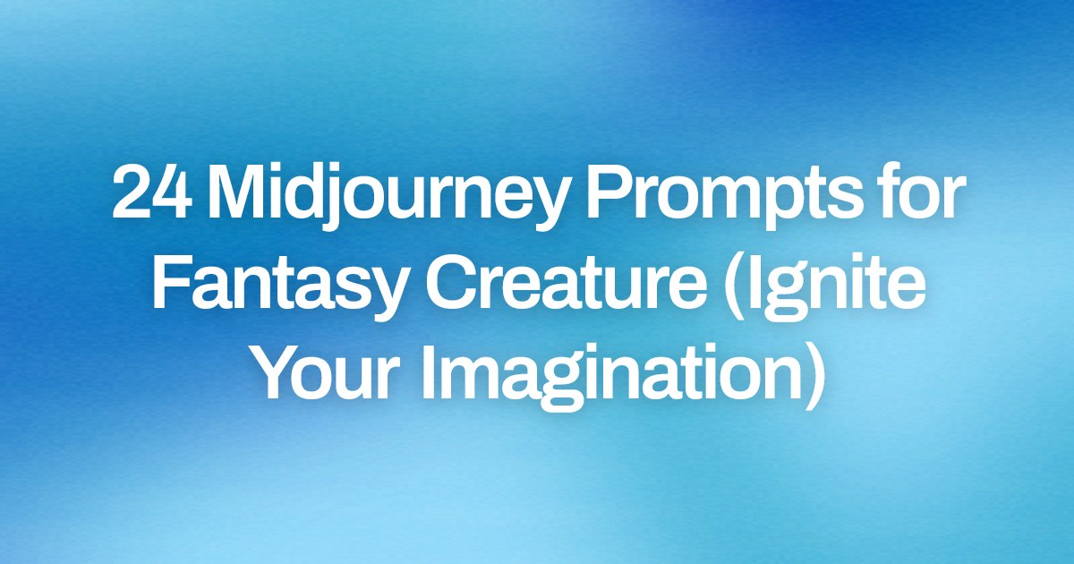 Cover image for 24 Midjourney Prompts for Fantasy Creature (Ignite Your Imagination)