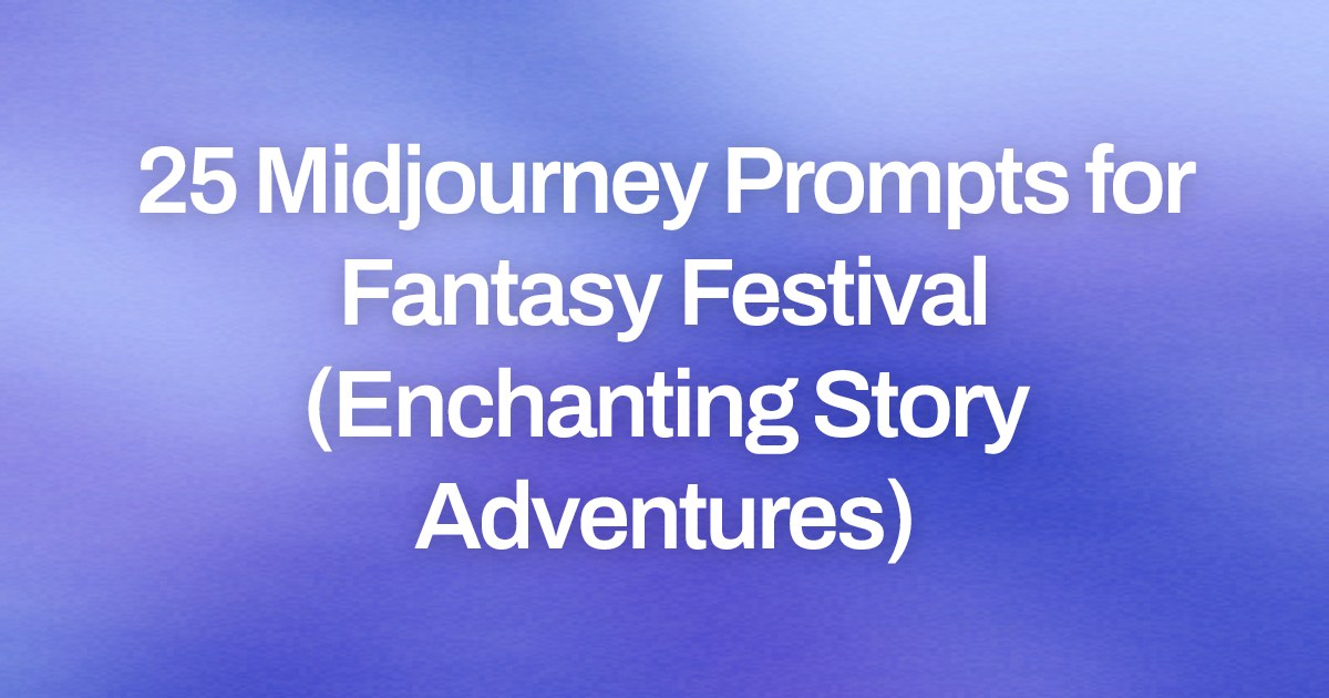 Cover image for 25 Midjourney Prompts for Fantasy Festival (Enchanting Story Adventures)