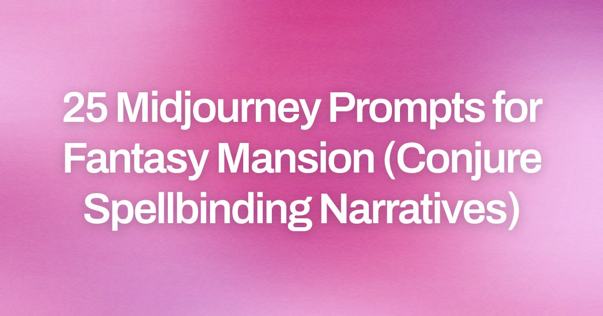 Cover image for 25 Midjourney Prompts for Fantasy Mansion (Conjure Spellbinding Narratives)