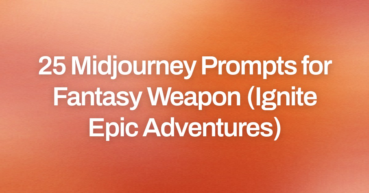 Cover image for 25 Midjourney Prompts for Fantasy Weapon (Ignite Epic Adventures)